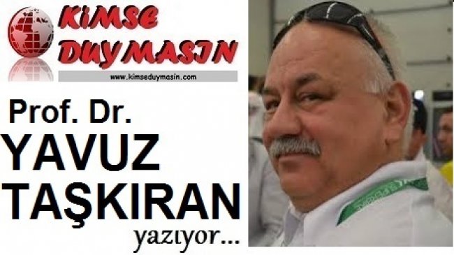 Prof. Dr. YAVUZ TAŞKIRAN'IN YENİ YAZISI
