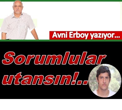 AVNİ ERBOY yazıyor: SORUMLULARI UTANSIN