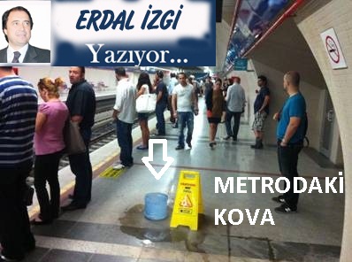 ERDAL İZGİ YAZIYOR: METRODAKİ KOVA