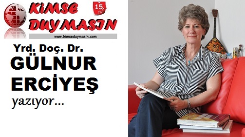 Yrd. Doç. Dr. GÜLNUR ERCİYEŞ yazıyor...