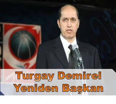 BASKETBOLDA TURGAY DEMİREL 6. KEZ BAŞKAN SEÇİLDİ...